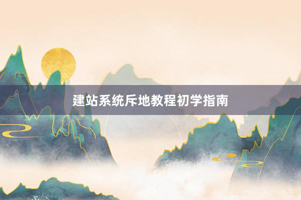建站系统斥地教程初学指南